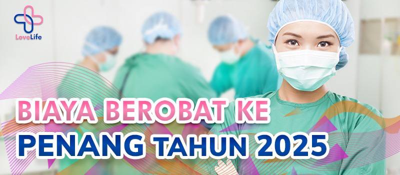Biaya Berobat Ke Penang Tahun 2025